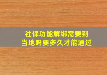 社保功能解绑需要到当地吗要多久才能通过