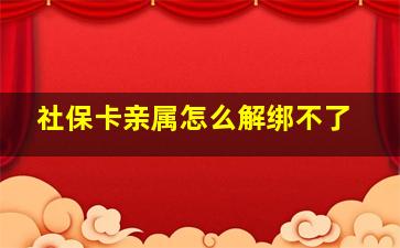 社保卡亲属怎么解绑不了