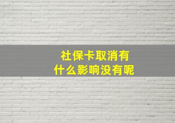 社保卡取消有什么影响没有呢