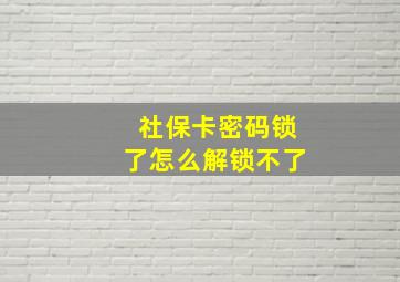 社保卡密码锁了怎么解锁不了