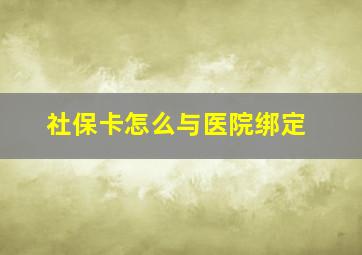 社保卡怎么与医院绑定