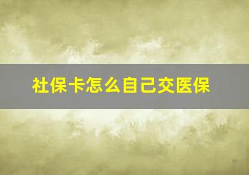 社保卡怎么自己交医保