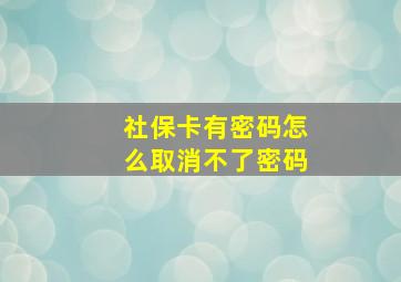 社保卡有密码怎么取消不了密码