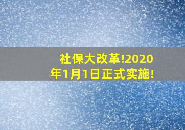 社保大改革!2020年1月1日正式实施!