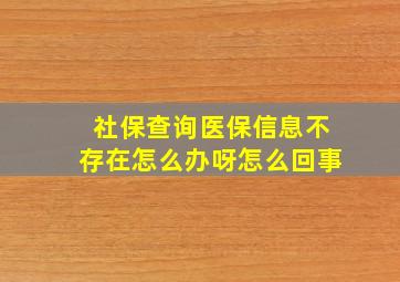 社保查询医保信息不存在怎么办呀怎么回事