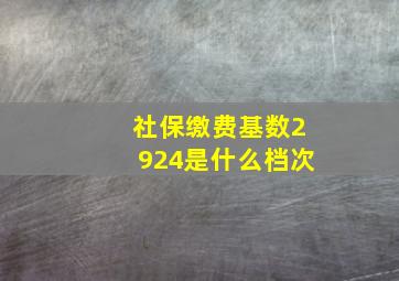 社保缴费基数2924是什么档次