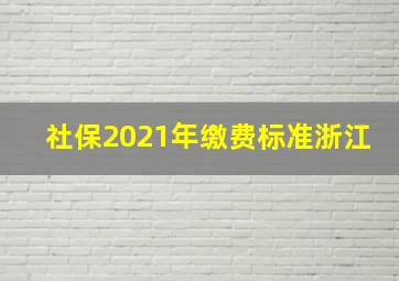 社保2021年缴费标准浙江