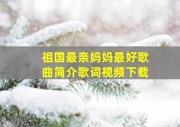 祖国最亲妈妈最好歌曲简介歌词视频下载