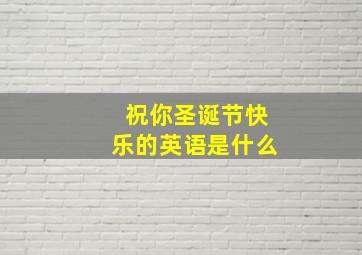 祝你圣诞节快乐的英语是什么