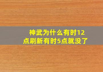 神武为什么有时12点刷新有时5点就没了