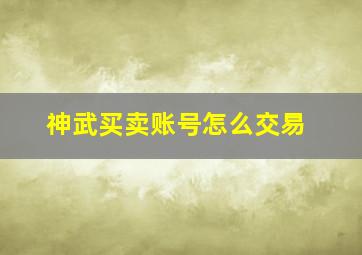 神武买卖账号怎么交易