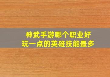 神武手游哪个职业好玩一点的英雄技能最多