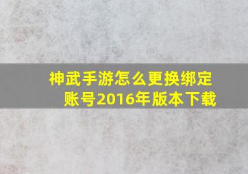 神武手游怎么更换绑定账号2016年版本下载