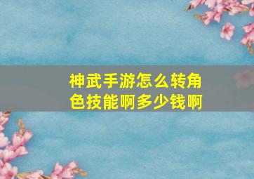 神武手游怎么转角色技能啊多少钱啊