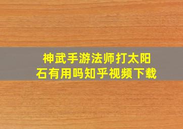 神武手游法师打太阳石有用吗知乎视频下载