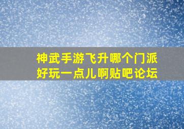 神武手游飞升哪个门派好玩一点儿啊贴吧论坛