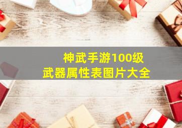 神武手游100级武器属性表图片大全