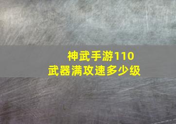 神武手游110武器满攻速多少级