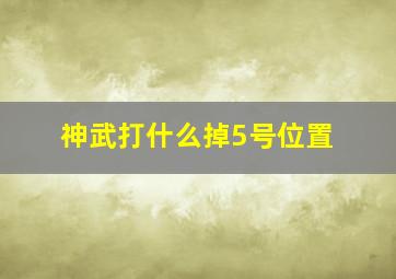 神武打什么掉5号位置