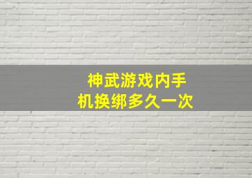 神武游戏内手机换绑多久一次