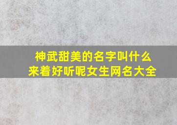 神武甜美的名字叫什么来着好听呢女生网名大全