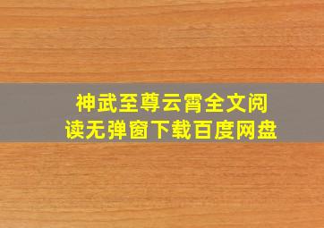 神武至尊云霄全文阅读无弹窗下载百度网盘