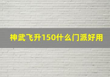 神武飞升150什么门派好用