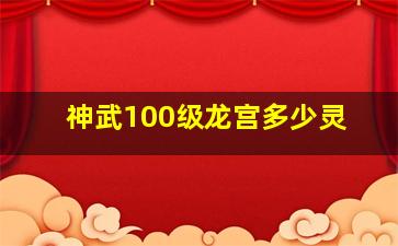 神武100级龙宫多少灵