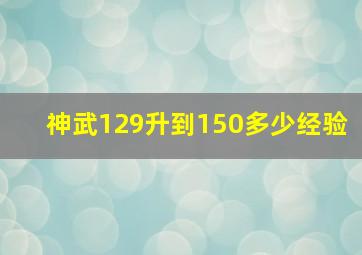 神武129升到150多少经验