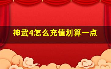 神武4怎么充值划算一点