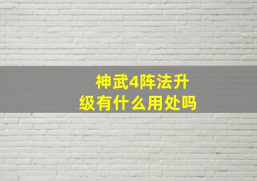 神武4阵法升级有什么用处吗