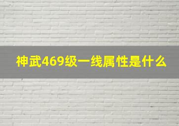 神武469级一线属性是什么