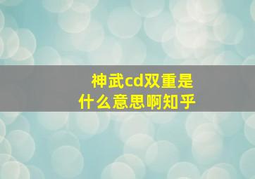 神武cd双重是什么意思啊知乎