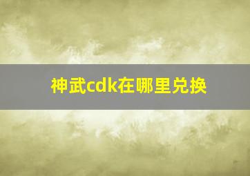 神武cdk在哪里兑换