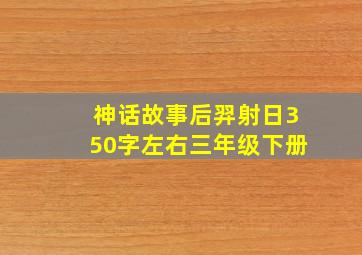 神话故事后羿射日350字左右三年级下册