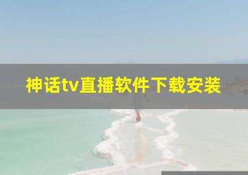 神话tv直播软件下载安装