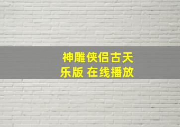 神雕侠侣古天乐版 在线播放