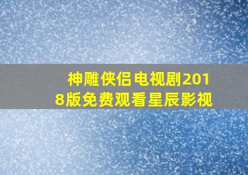 神雕侠侣电视剧2018版免费观看星辰影视