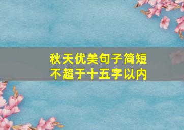 秋天优美句子简短不超于十五字以内