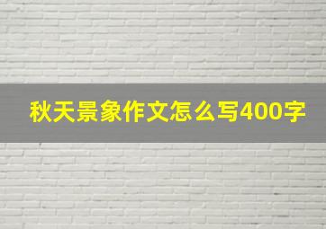 秋天景象作文怎么写400字