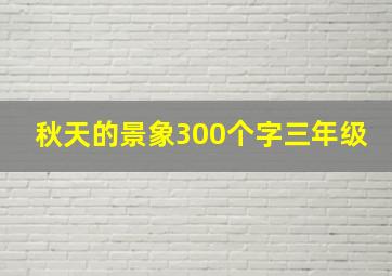 秋天的景象300个字三年级