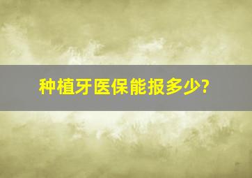 种植牙医保能报多少?