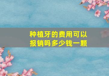 种植牙的费用可以报销吗多少钱一颗