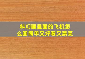 科幻画里面的飞机怎么画简单又好看又漂亮