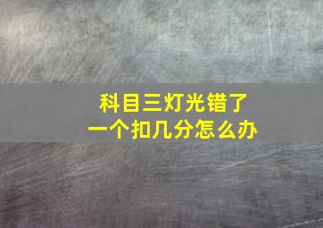 科目三灯光错了一个扣几分怎么办