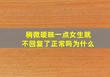 稍微暧昧一点女生就不回复了正常吗为什么