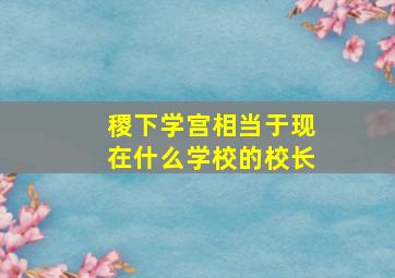 稷下学宫相当于现在什么学校的校长