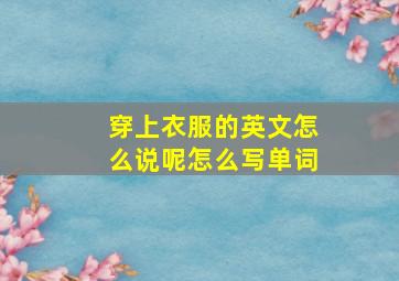 穿上衣服的英文怎么说呢怎么写单词