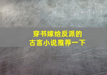 穿书嫁给反派的古言小说推荐一下