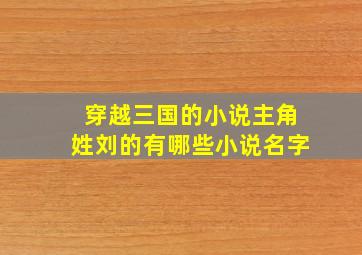 穿越三国的小说主角姓刘的有哪些小说名字